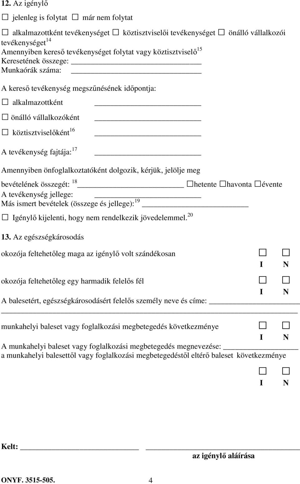 Amennyiben önfoglalkoztatóként dolgozik, kérjük, jelölje meg bevételének összegét: 18 _ hetente havonta évente A tevékenység jellege: _ Más ismert bevételek (összege és jellege): 19 _ Igénylı