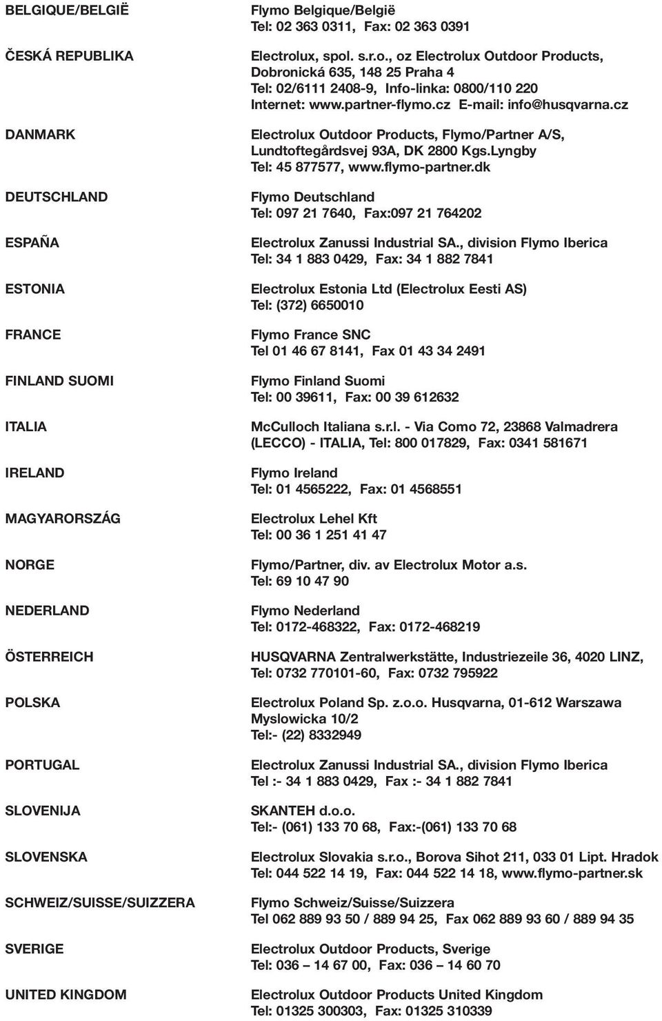 partner-flymo.cz E-mail: info@husqvarna.cz Electrolux Outdoor Products, Flymo/Partner A/S, Lundtoftegårdsvej 93A, DK 2800 Kgs.Lyngby Tel: 45 877577, www.flymo-partner.