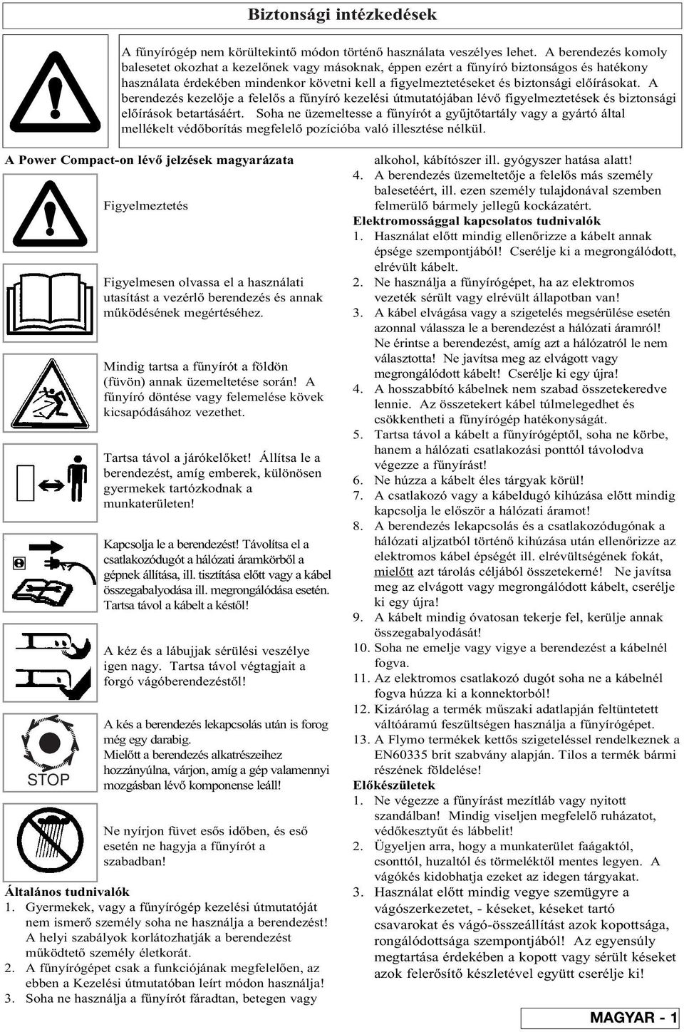 elòírásokat. A berendezés kezelòje a felelòs a fûnyíró kezelési útmutatójában lévò figyelmeztetések és biztonsági elòírások betartásáért.