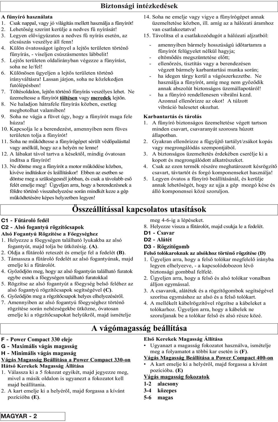 Lejtòs területen oldalirányban végezze a fûnyírást, soha ne le/fel! 6. Különösen ügyeljen a lejtòs területen történò irányváltásra! Lassan járjon, soha ne közlekedjen futólépésben! 7.