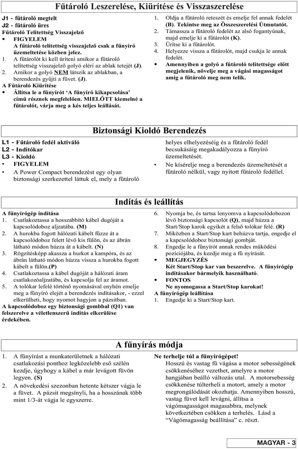 2. Amikor a golyó NEM látszik az ablakban, a berendezés gyûjti a füvet. (J). A Fûtároló Kiürítése Állítsa le a fûnyírót A fûnyíró kikapcsolása címû résznek megfelelòen.