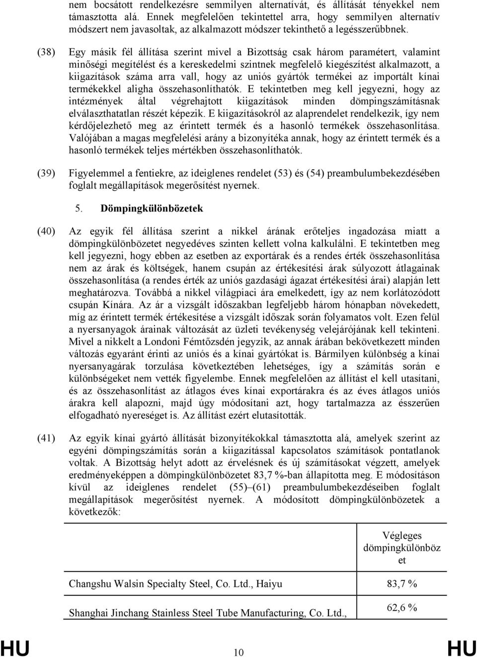 (38) Egy másik fél állítása szerint mivel a Bizottság csak három paramétert, valamint minőségi megítélést és a kereskedelmi szintnek megfelelő kiegészítést alkalmazott, a kiigazítások száma arra