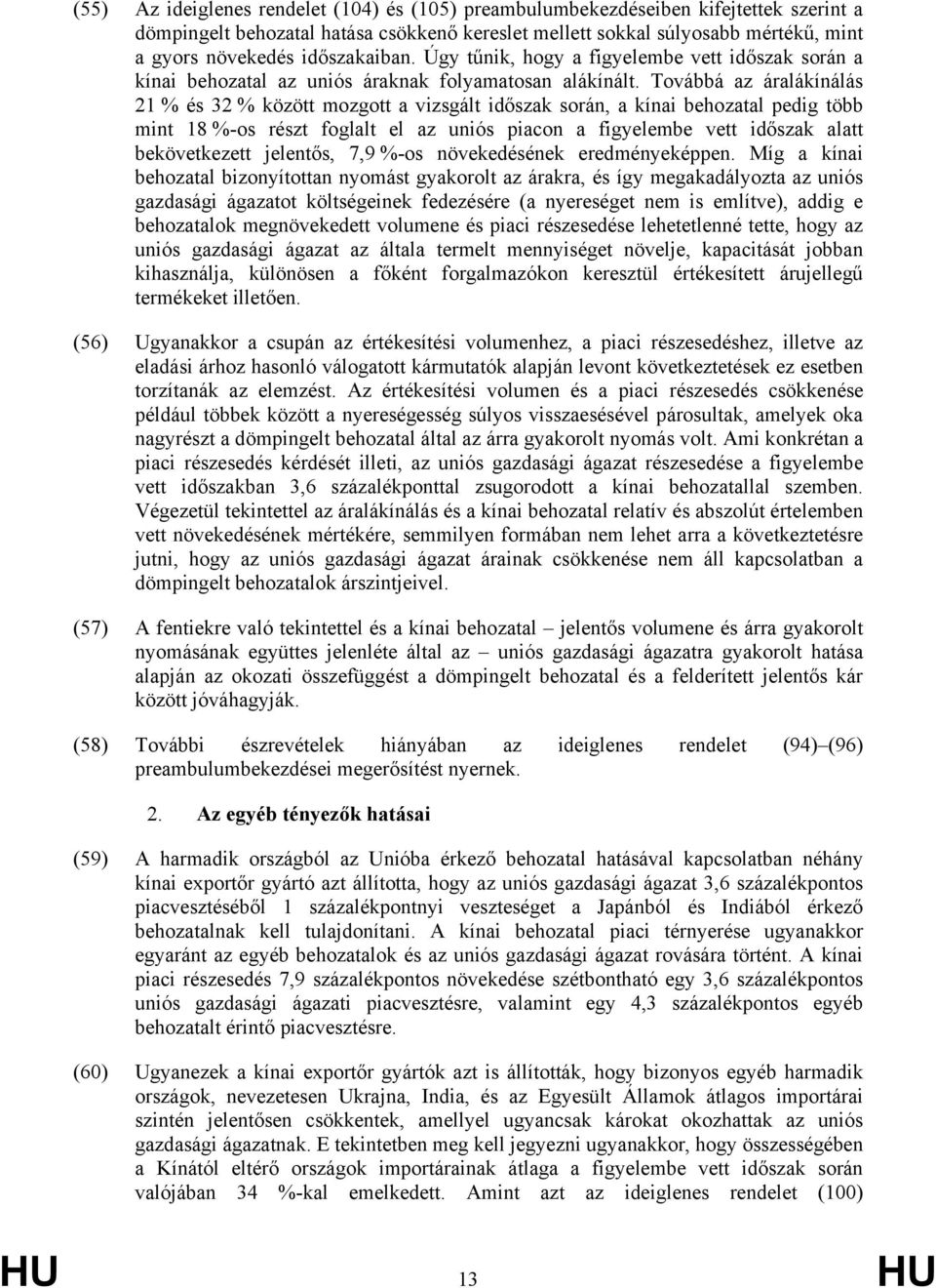 Továbbá az áralákínálás 21 % és 32 % között mozgott a vizsgált időszak során, a kínai behozatal pedig több mint 18 %-os részt foglalt el az uniós piacon a figyelembe vett időszak alatt bekövetkezett