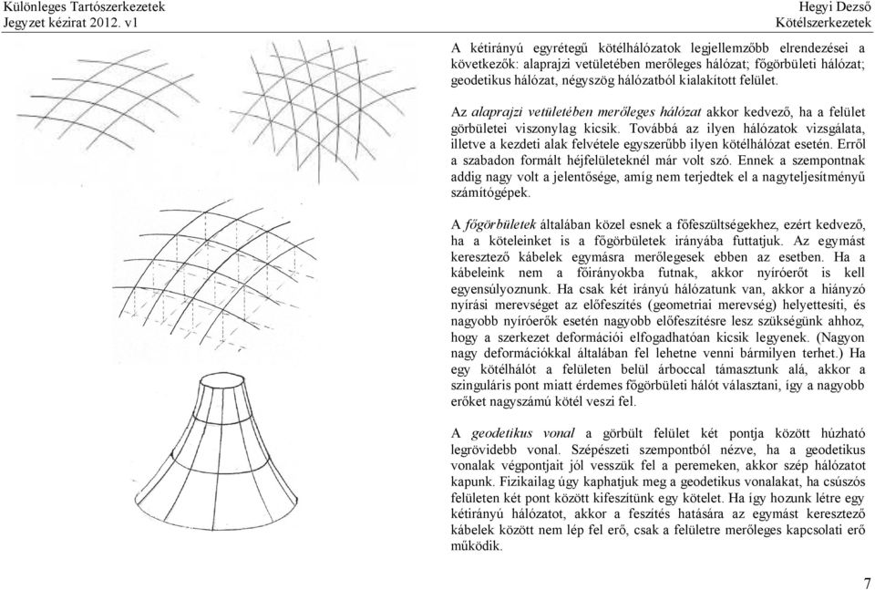 Továbbá az ilyen hálózatok vizsgálata, illetve a kezdeti alak felvétele egyszerűbb ilyen kötélhálózat esetén. Erről a szabadon formált héjfelületeknél már volt szó.