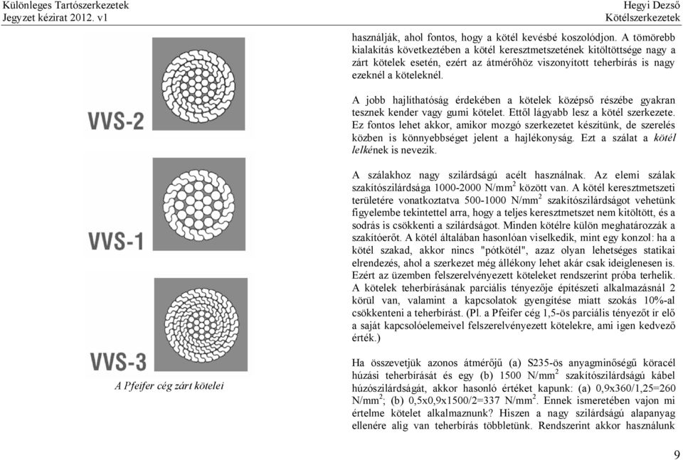 A jobb hajlíthatóság érdekében a kötelek középső részébe gyakran tesznek kender vagy gumi kötelet. Ettől lágyabb lesz a kötél szerkezete.