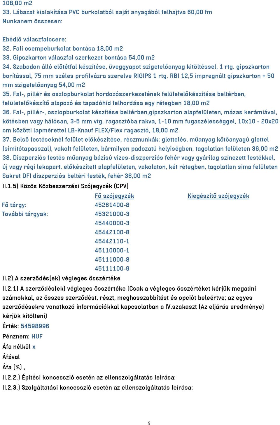 gipszkarton borítással, 75 mm széles profilvázra szerelve RIGIPS 1 rtg. RBI 12,5 impregnált gipszkarton + 50 mm szigetelőanyag 54,00 m2 35.