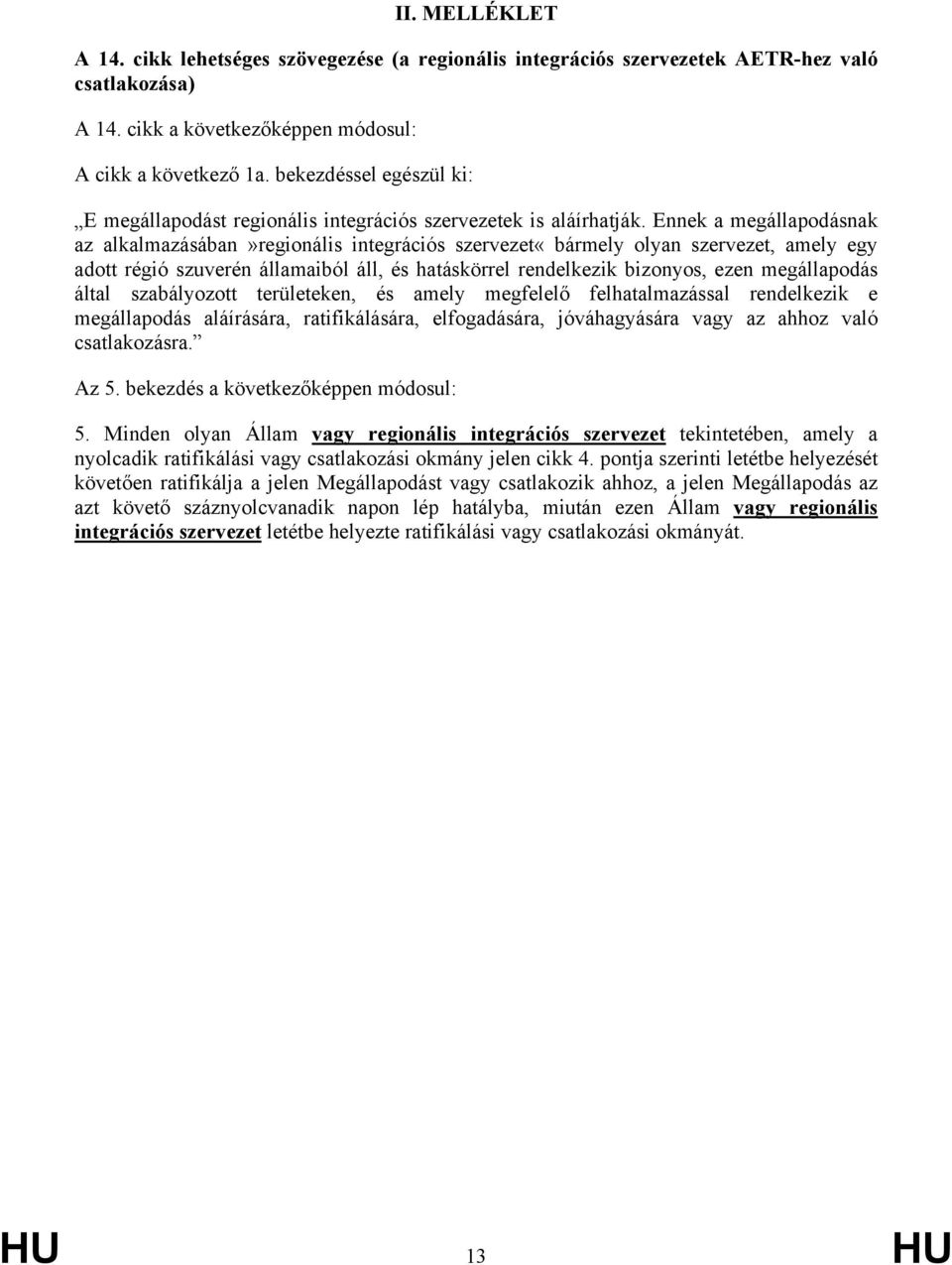 Ennek a megállapodásnak az alkalmazásában»regionális integrációs szervezet«bármely olyan szervezet, amely egy adott régió szuverén államaiból áll, és hatáskörrel rendelkezik bizonyos, ezen