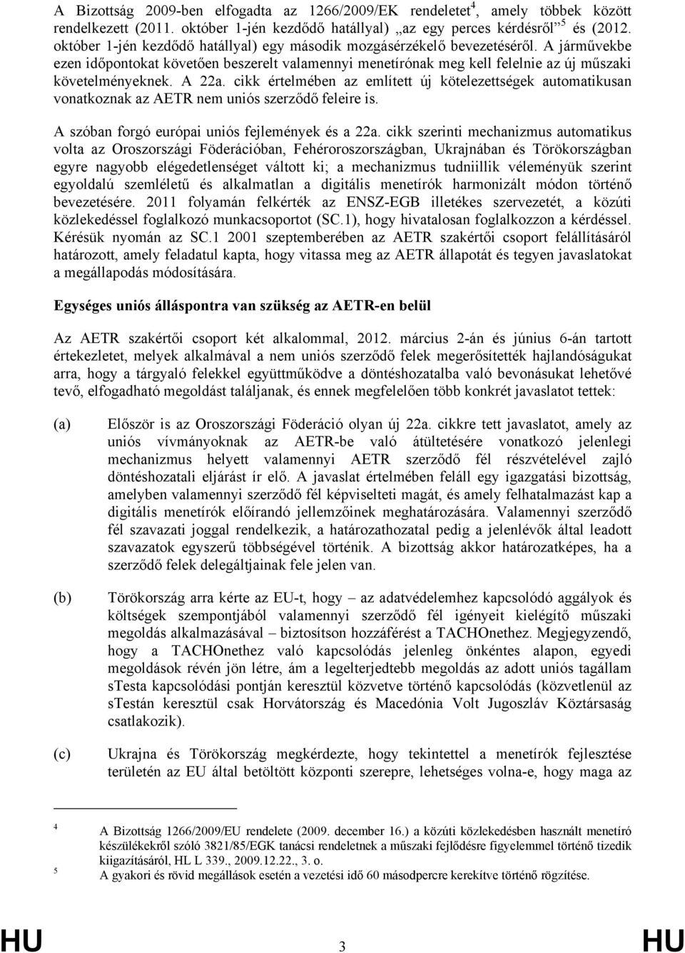 A 22a. cikk értelmében az említett új kötelezettségek automatikusan vonatkoznak az AETR nem uniós szerződő feleire is. A szóban forgó európai uniós fejlemények és a 22a.