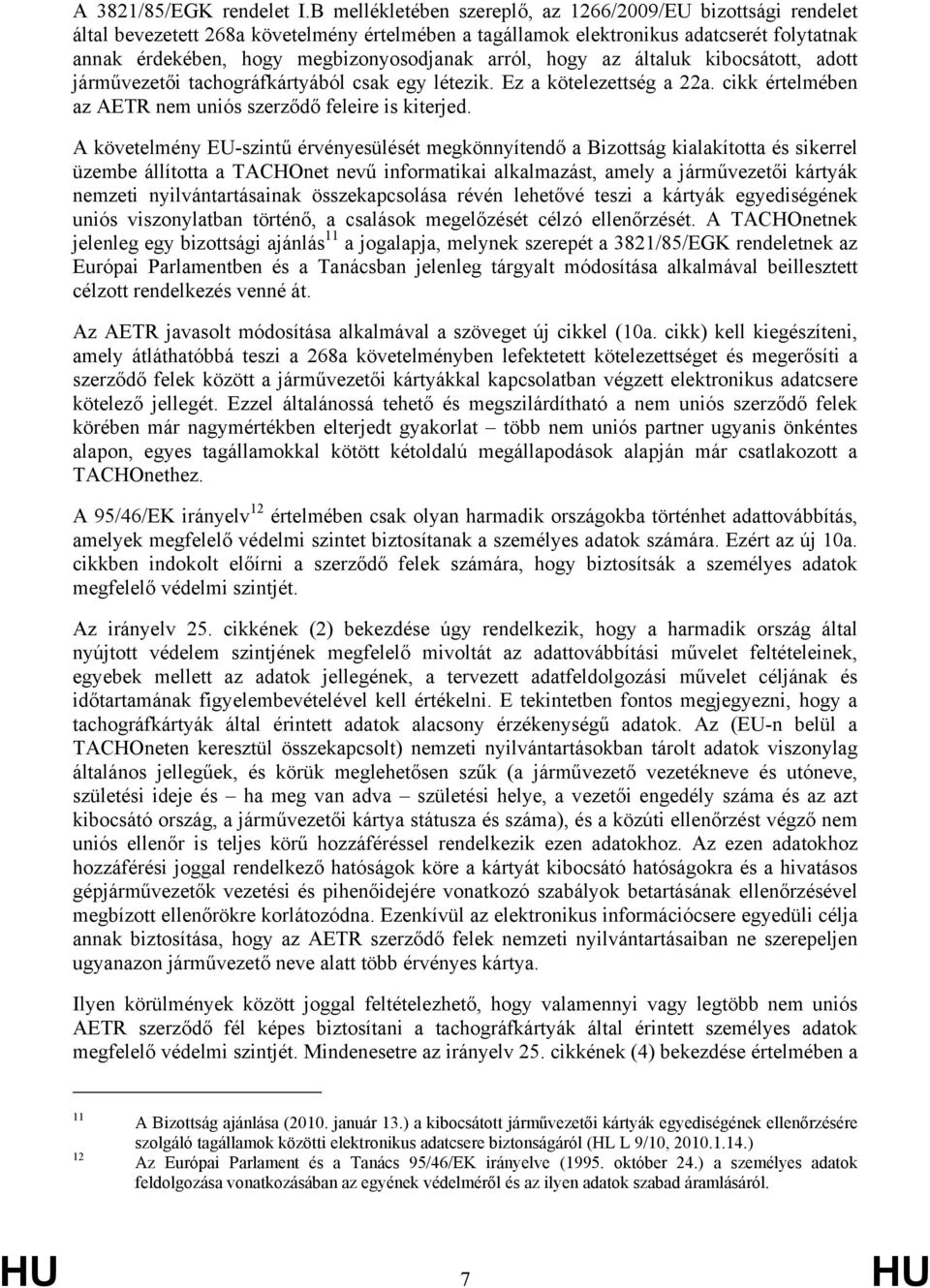 arról, hogy az általuk kibocsátott, adott járművezetői tachográfkártyából csak egy létezik. Ez a kötelezettség a 22a. cikk értelmében az AETR nem uniós szerződő feleire is kiterjed.