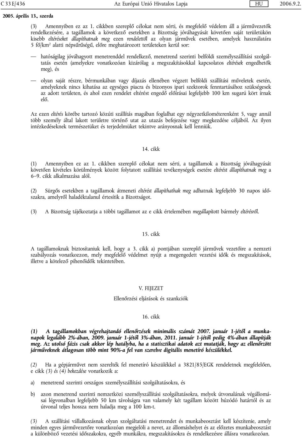 állapíthatnak meg ezen rendelettől az olyan járművek esetében, amelyek használatára 5fő/km 2 alatti népsűrűségű, előre meghatározott területeken kerül sor: hatóságilag jóváhagyott menetrenddel