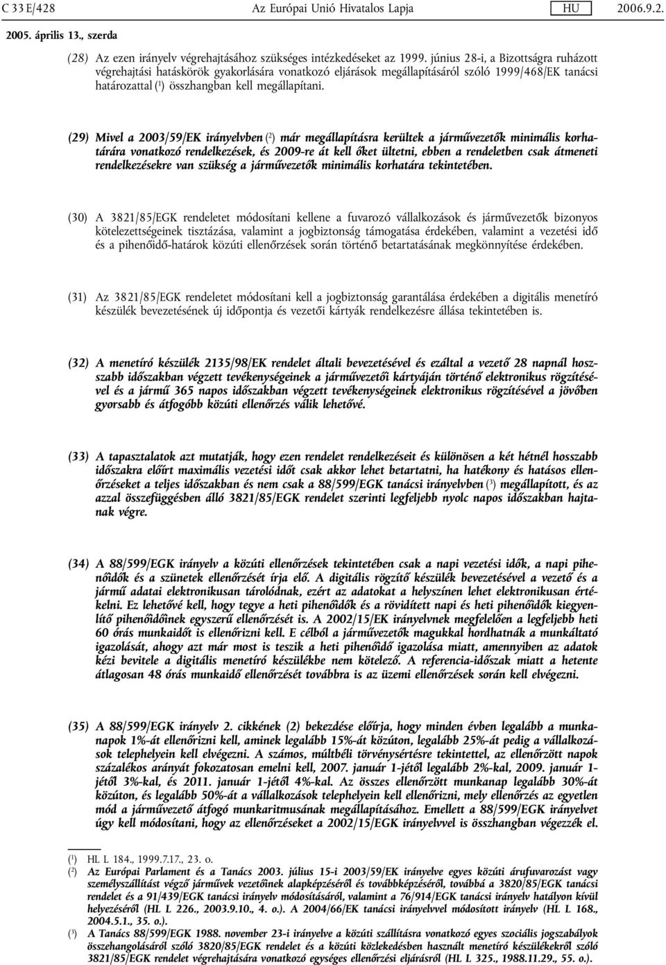 (29) Mivel a 2003/59/EK irányelvben ( 2 ) már megállapításra kerültek a járművezetők minimális korhatárára vonatkozó rendelkezések, és 2009-re át kell őket ültetni, ebben a rendeletben csak átmeneti