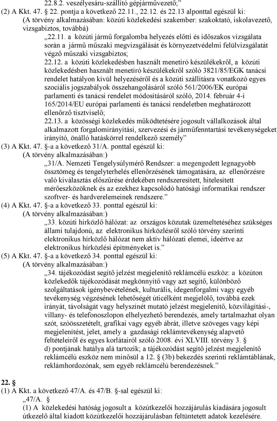 a közúti jármű forgalomba helyezés előtti és időszakos vizsgálata során a jármű műszaki megvizsgálását és környezetvédelmi felülvizsgálatát végző műszaki vizsgabiztos; 22.12.