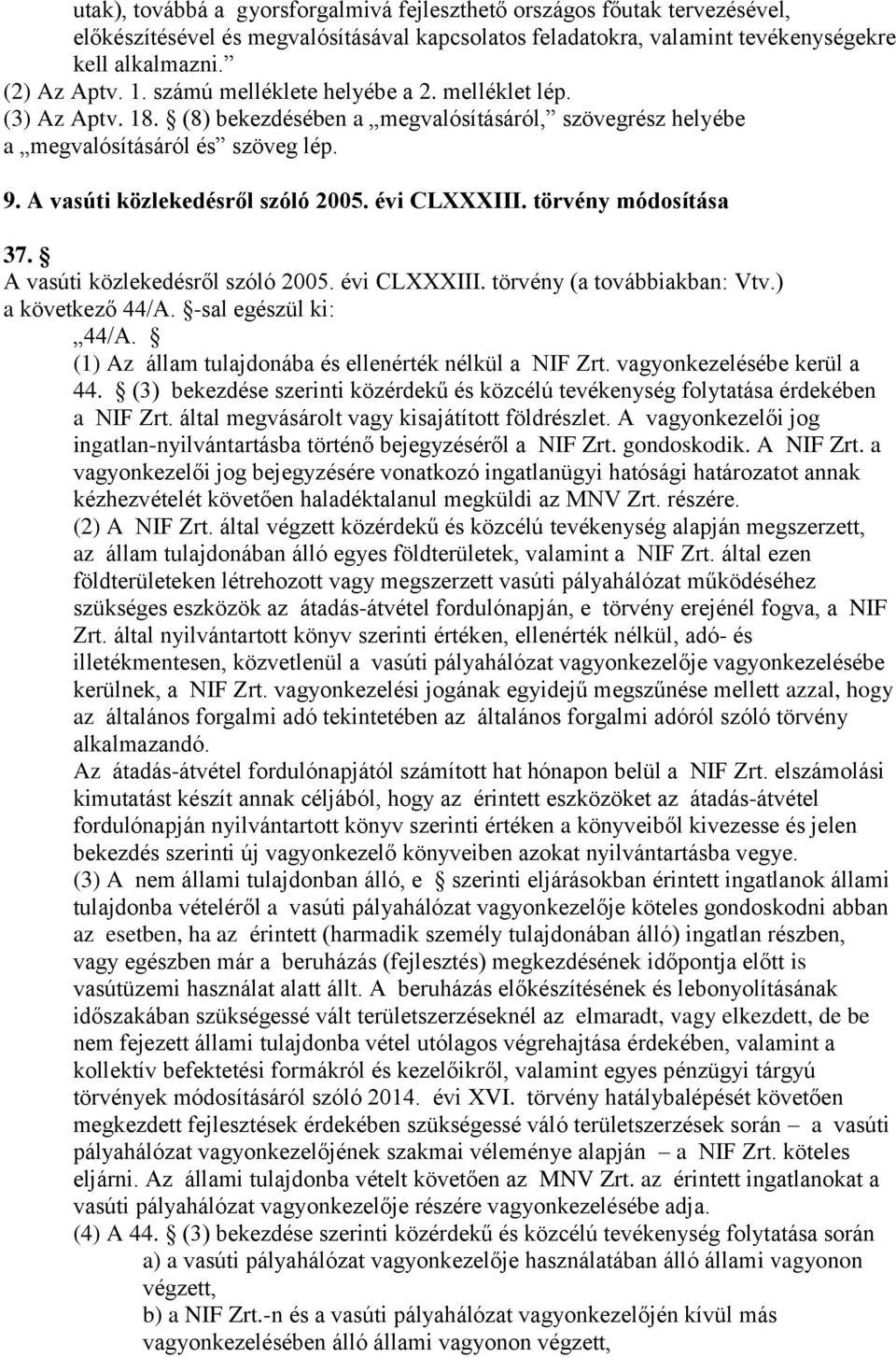 évi CLXXXIII. törvény módosítása 37. A vasúti közlekedésről szóló 2005. évi CLXXXIII. törvény (a továbbiakban: Vtv.) a következő 44/A. -sal egészül ki: 44/A.