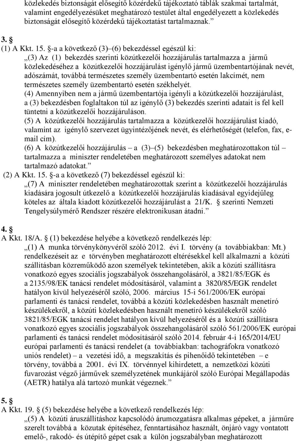 -a a következő (3) (6) bekezdéssel egészül ki: (3) Az (1) bekezdés szerinti közútkezelői hozzájárulás tartalmazza a jármű közlekedéséhez a közútkezelői hozzájárulást igénylő jármű üzembentartójának