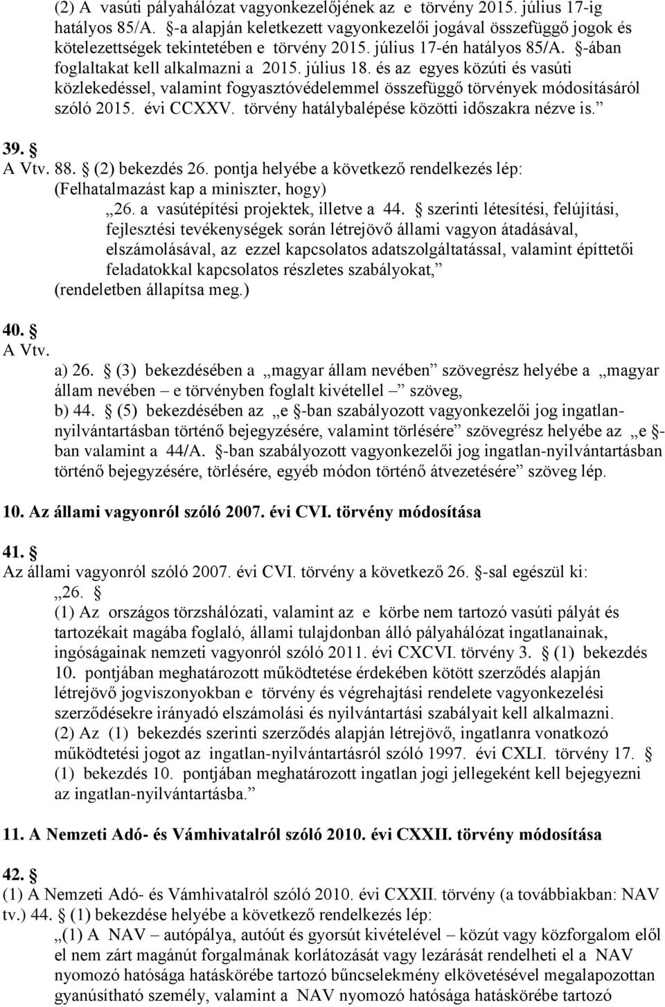 évi CCXXV. törvény hatálybalépése közötti időszakra nézve is. 39. A Vtv. 88. (2) bekezdés 26. pontja helyébe a következő rendelkezés lép: (Felhatalmazást kap a miniszter, hogy) 26.