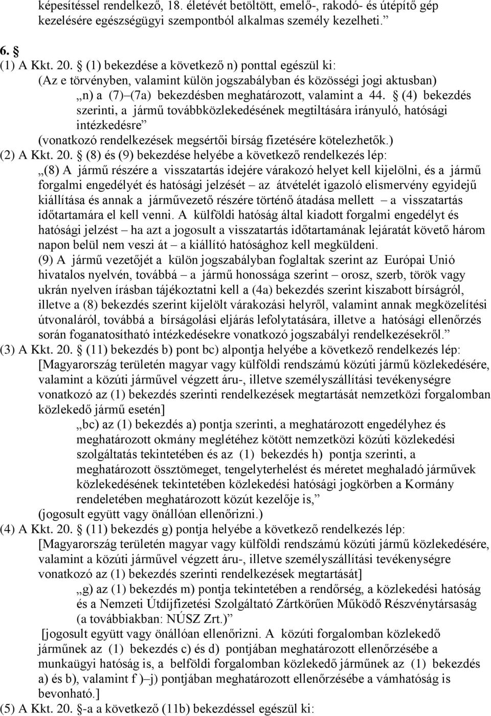 (4) bekezdés szerinti, a jármű továbbközlekedésének megtiltására irányuló, hatósági intézkedésre (vonatkozó rendelkezések megsértői bírság fizetésére kötelezhetők.) (2) A Kkt. 20.