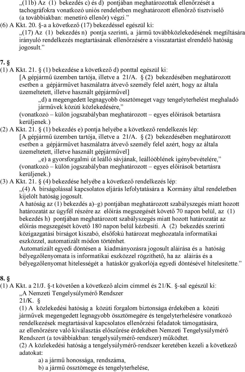 -a a következő (17) bekezdéssel egészül ki: (17) Az (1) bekezdés n) pontja szerinti, a jármű továbbközlekedésének megtiltására irányuló rendelkezés megtartásának ellenőrzésére a visszatartást