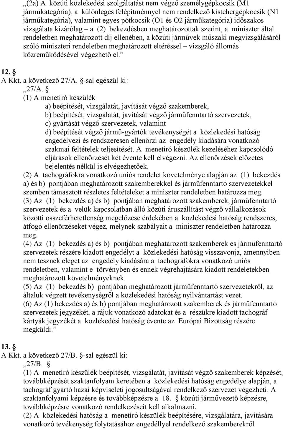 szóló miniszteri rendeletben meghatározott eltéréssel vizsgáló állomás közreműködésével végezhető el. 12. A Kkt. a következő 27/A. -sal egészül ki: 27/A.