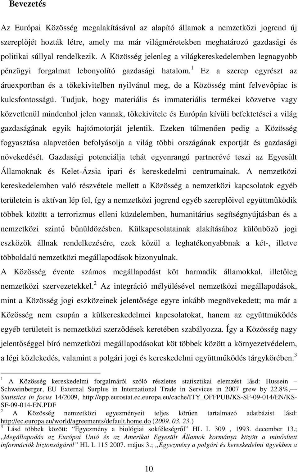 1 Ez a szerep egyrészt az áruexportban és a tőkekivitelben nyilvánul meg, de a Közösség mint felvevőpiac is kulcsfontosságú.