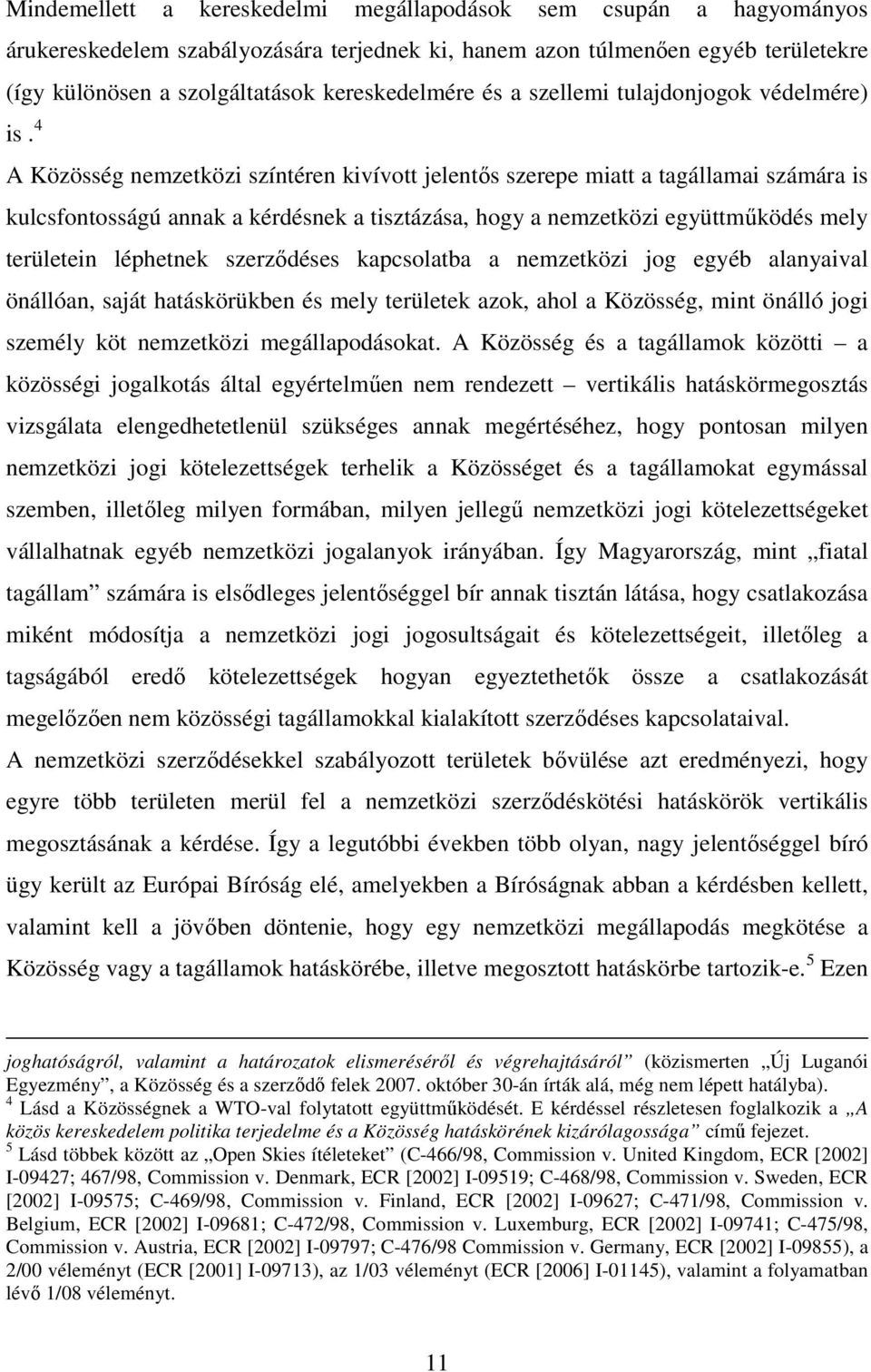 4 A Közösség nemzetközi színtéren kivívott jelentős szerepe miatt a tagállamai számára is kulcsfontosságú annak a kérdésnek a tisztázása, hogy a nemzetközi együttműködés mely területein léphetnek