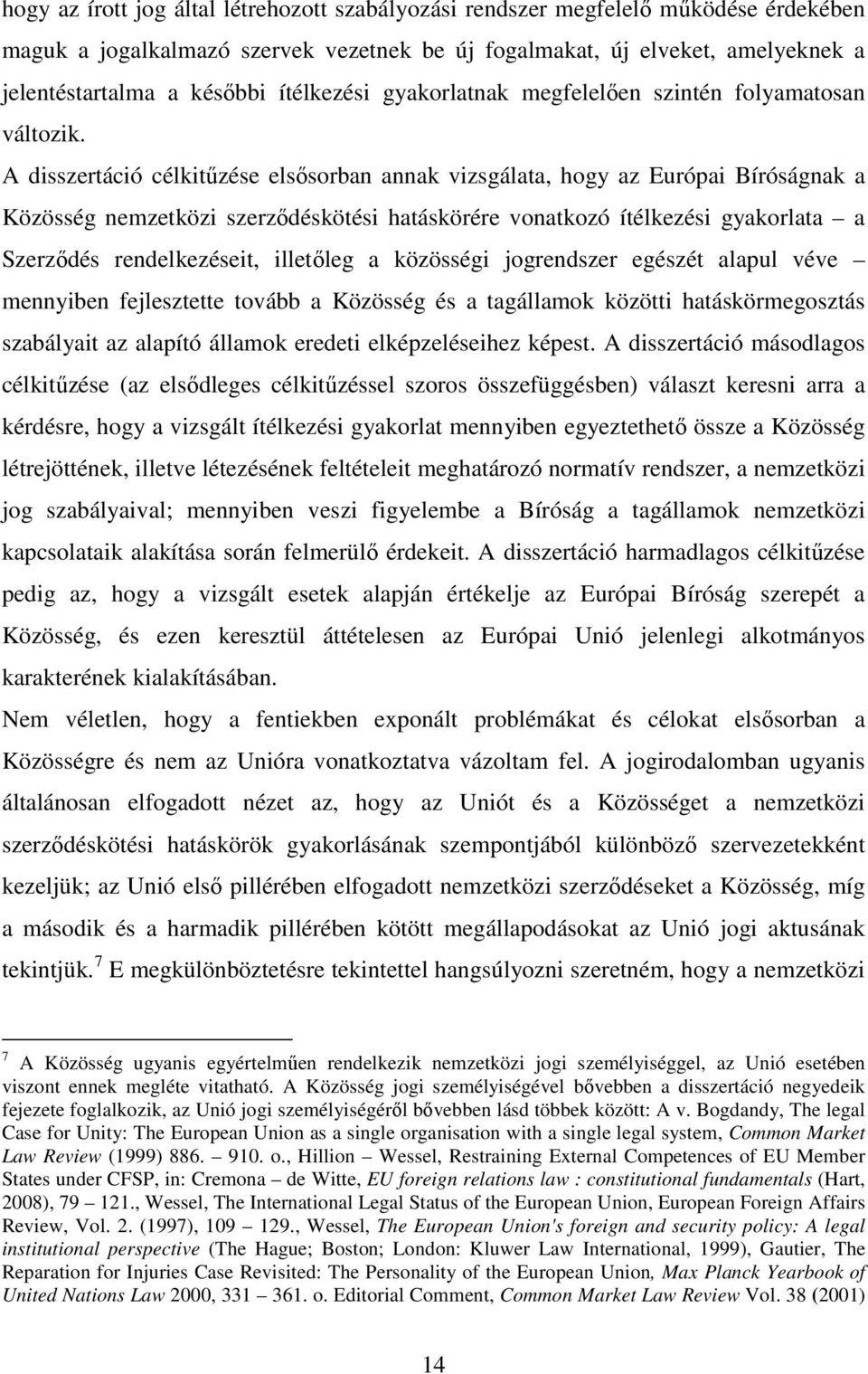 A disszertáció célkitűzése elsősorban annak vizsgálata, hogy az Európai Bíróságnak a Közösség nemzetközi szerződéskötési hatáskörére vonatkozó ítélkezési gyakorlata a Szerződés rendelkezéseit,