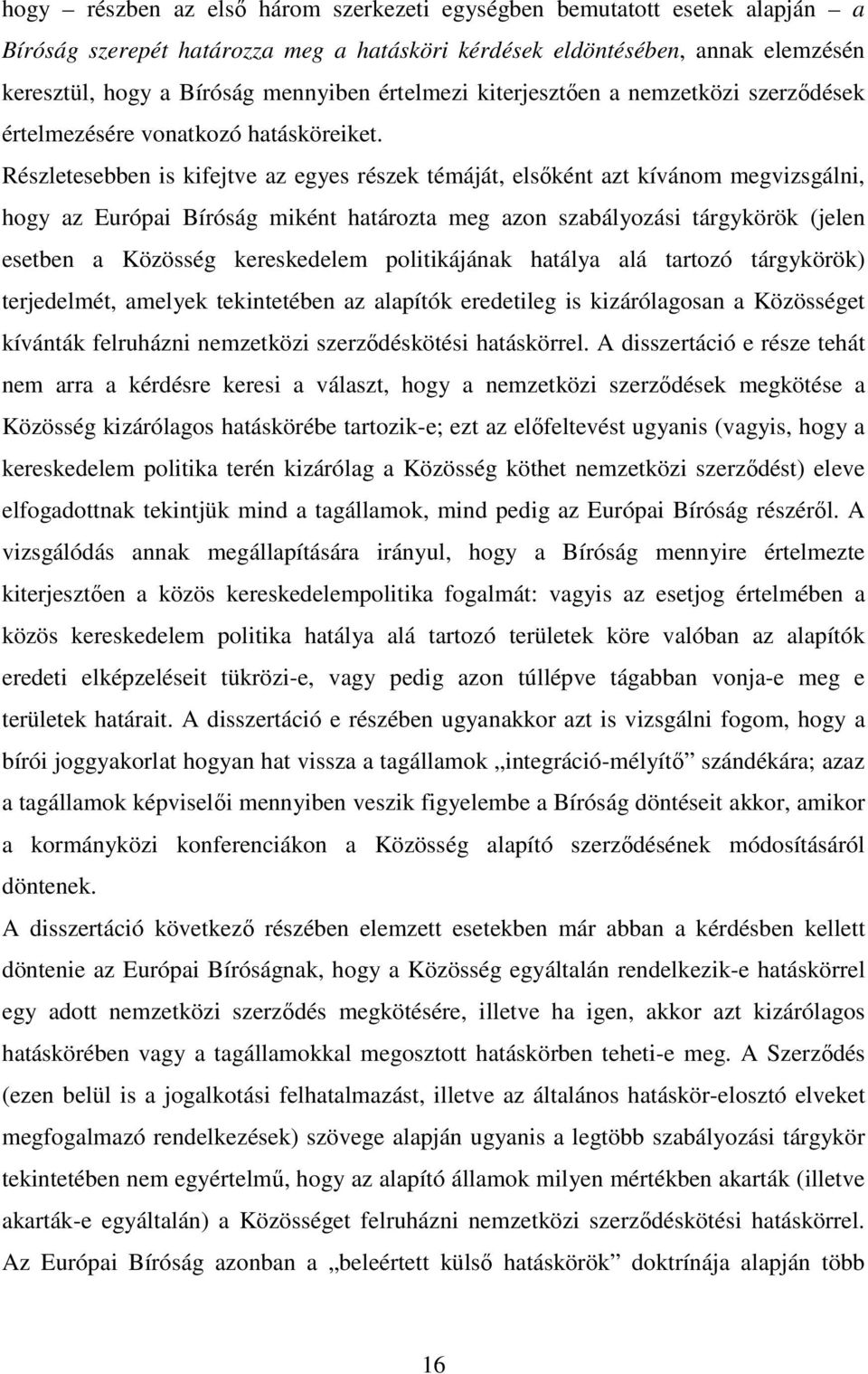 Részletesebben is kifejtve az egyes részek témáját, elsőként azt kívánom megvizsgálni, hogy az Európai Bíróság miként határozta meg azon szabályozási tárgykörök (jelen esetben a Közösség kereskedelem