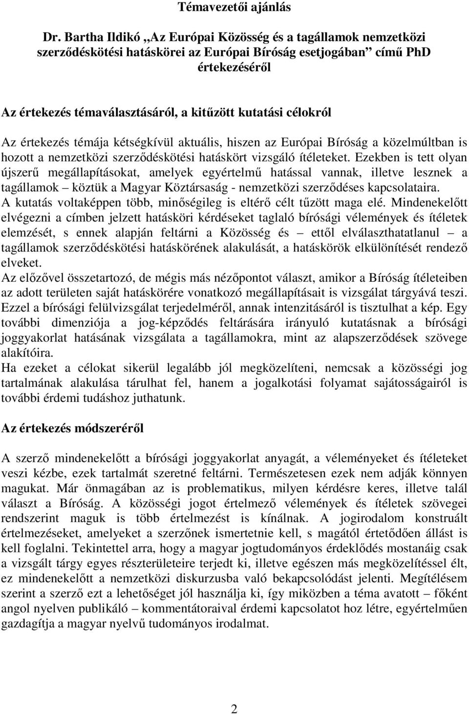 célokról Az értekezés témája kétségkívül aktuális, hiszen az Európai Bíróság a közelmúltban is hozott a nemzetközi szerződéskötési hatáskört vizsgáló ítéleteket.