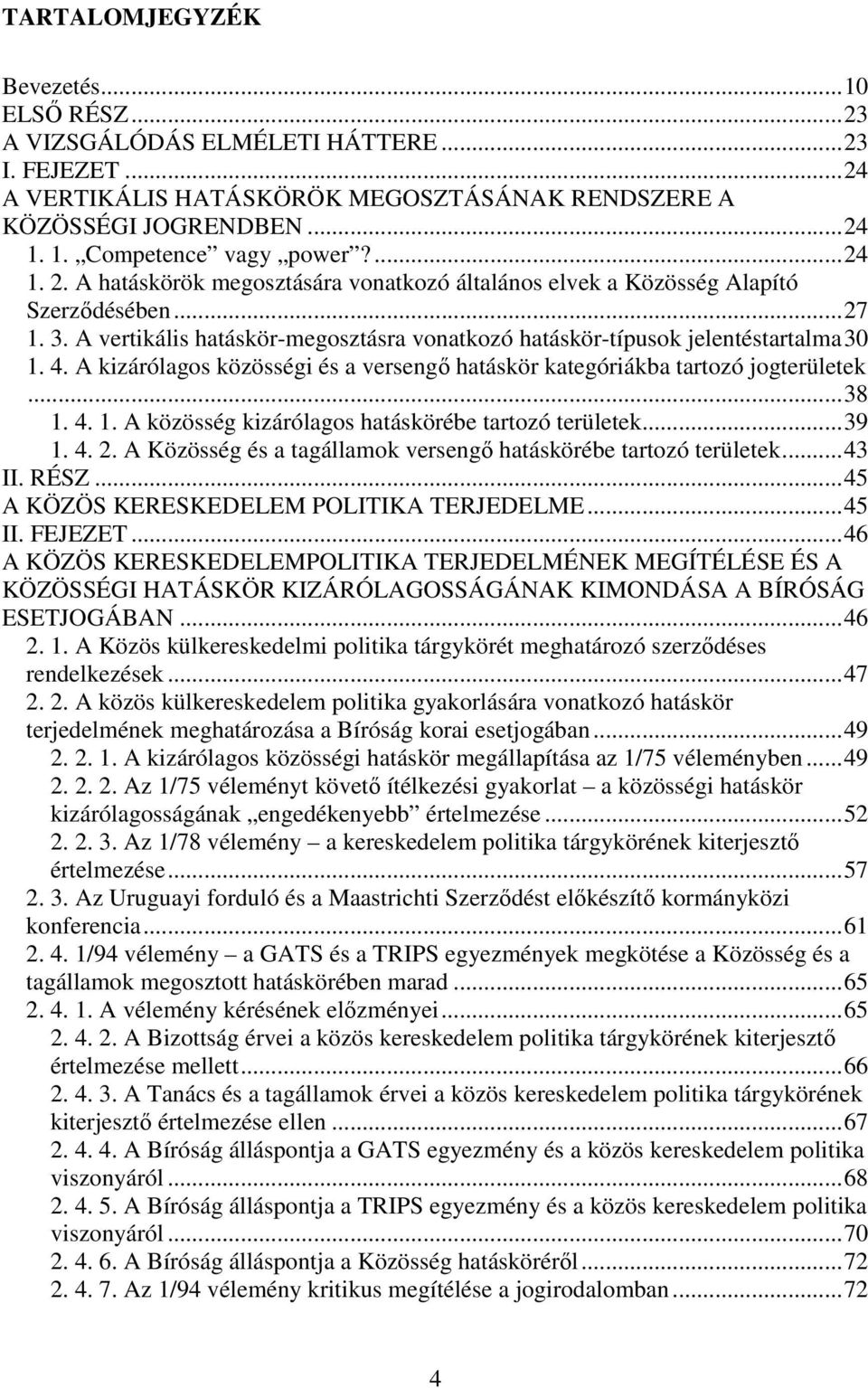 A kizárólagos közösségi és a versengő hatáskör kategóriákba tartozó jogterületek...38 1. 4. 1. A közösség kizárólagos hatáskörébe tartozó területek...39 1. 4. 2.