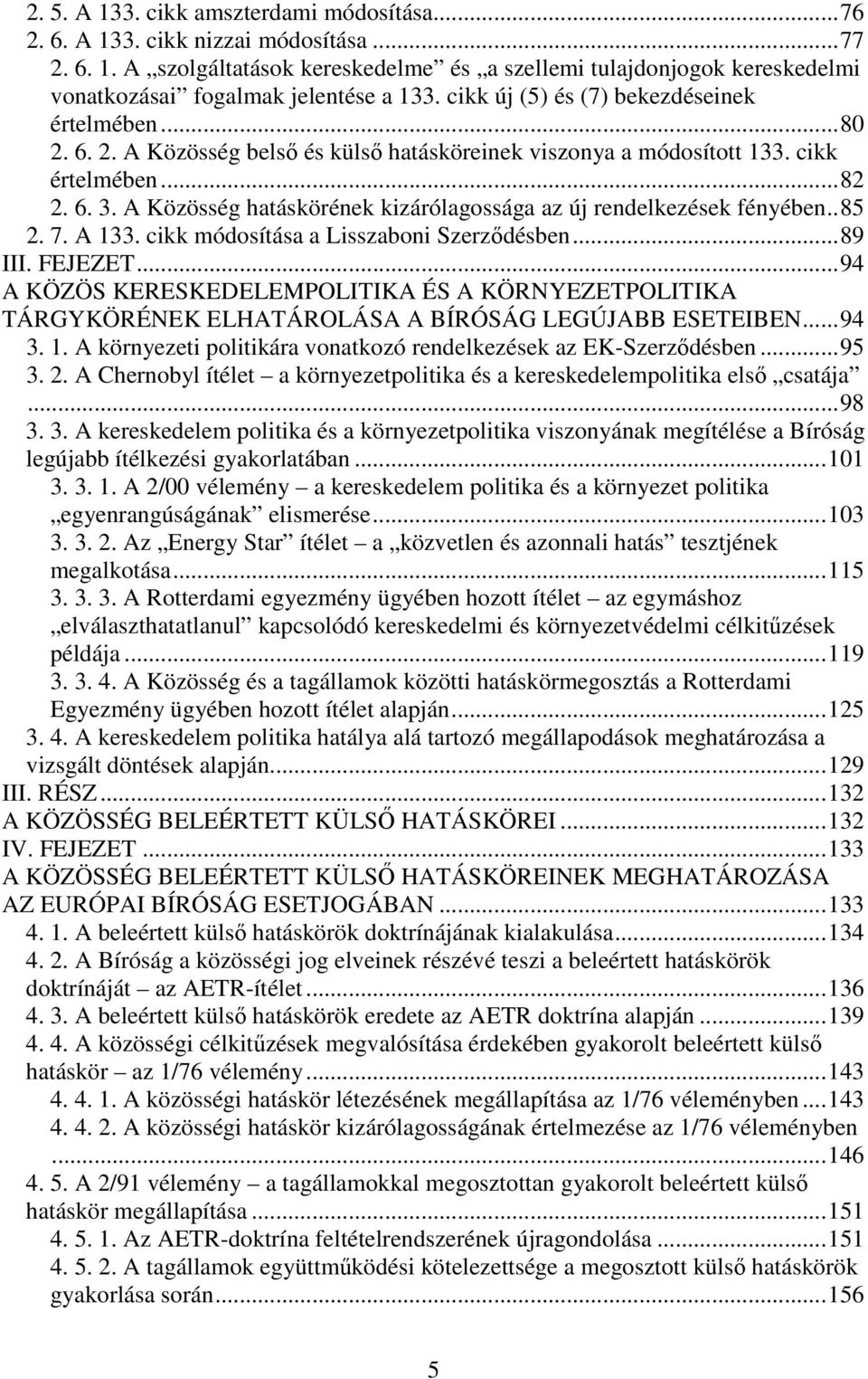 A Közösség hatáskörének kizárólagossága az új rendelkezések fényében..85 2. 7. A 133. cikk módosítása a Lisszaboni Szerződésben...89 III. FEJEZET.