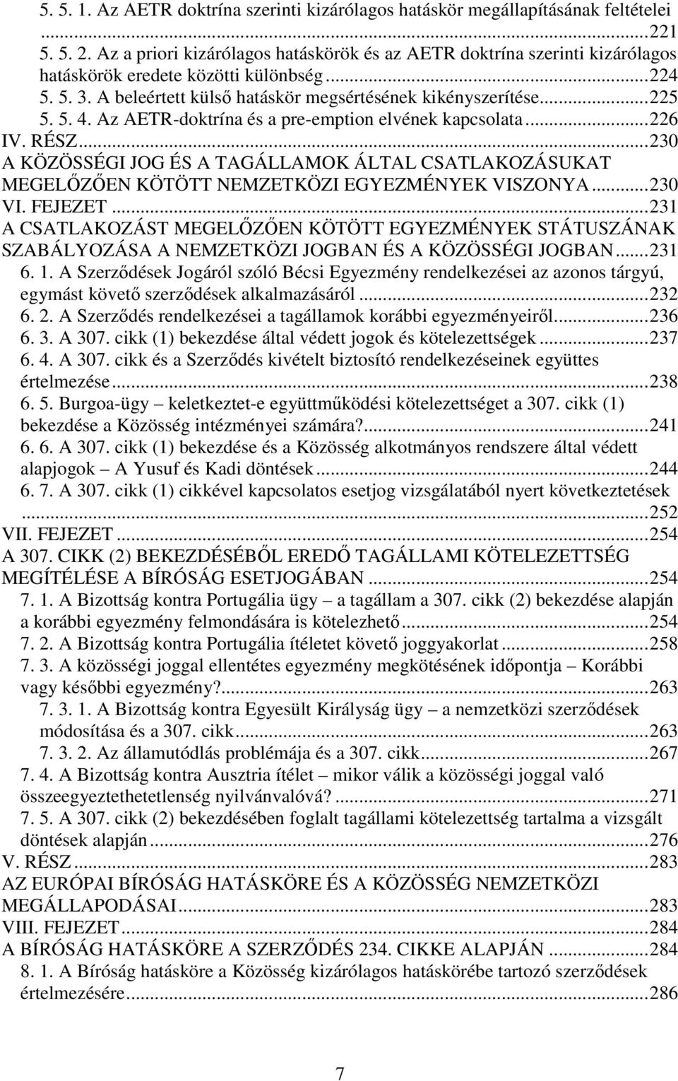 Az AETR-doktrína és a pre-emption elvének kapcsolata...226 IV. RÉSZ...230 A KÖZÖSSÉGI JOG ÉS A TAGÁLLAMOK ÁLTAL CSATLAKOZÁSUKAT MEGELŐZŐEN KÖTÖTT NEMZETKÖZI EGYEZMÉNYEK VISZONYA...230 VI. FEJEZET.