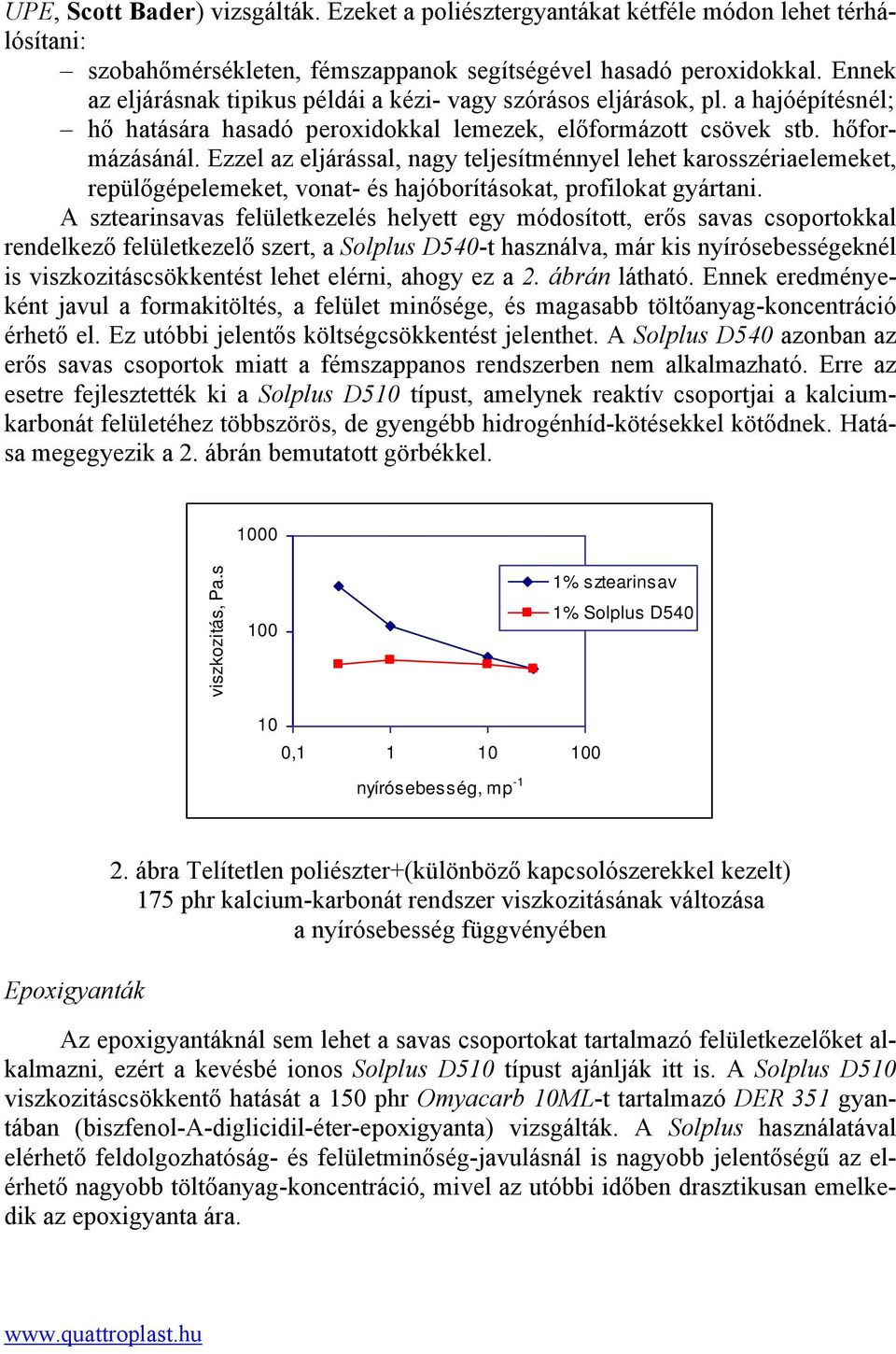 Ezzel az eljárással, nagy teljesítménnyel lehet karosszériaelemeket, repülőgépelemeket, vonat- és hajóborításokat, profilokat gyártani.