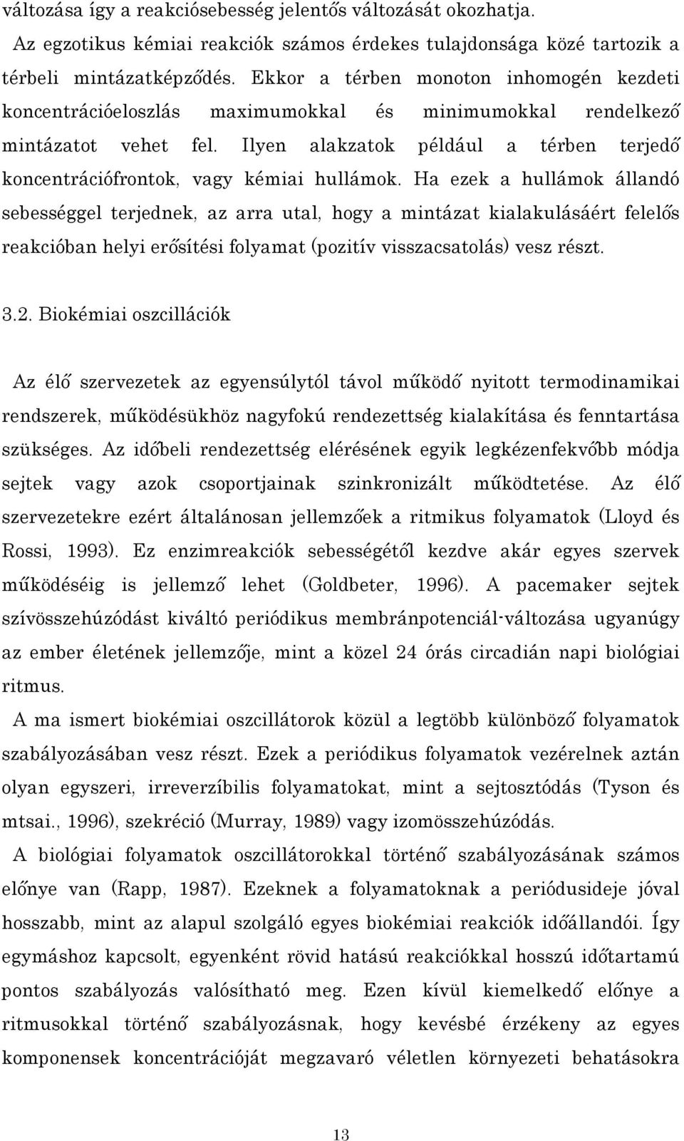 Ilyen alakzatok például a térben terjedő koncentrációfrontok, vagy kémiai hullámok.