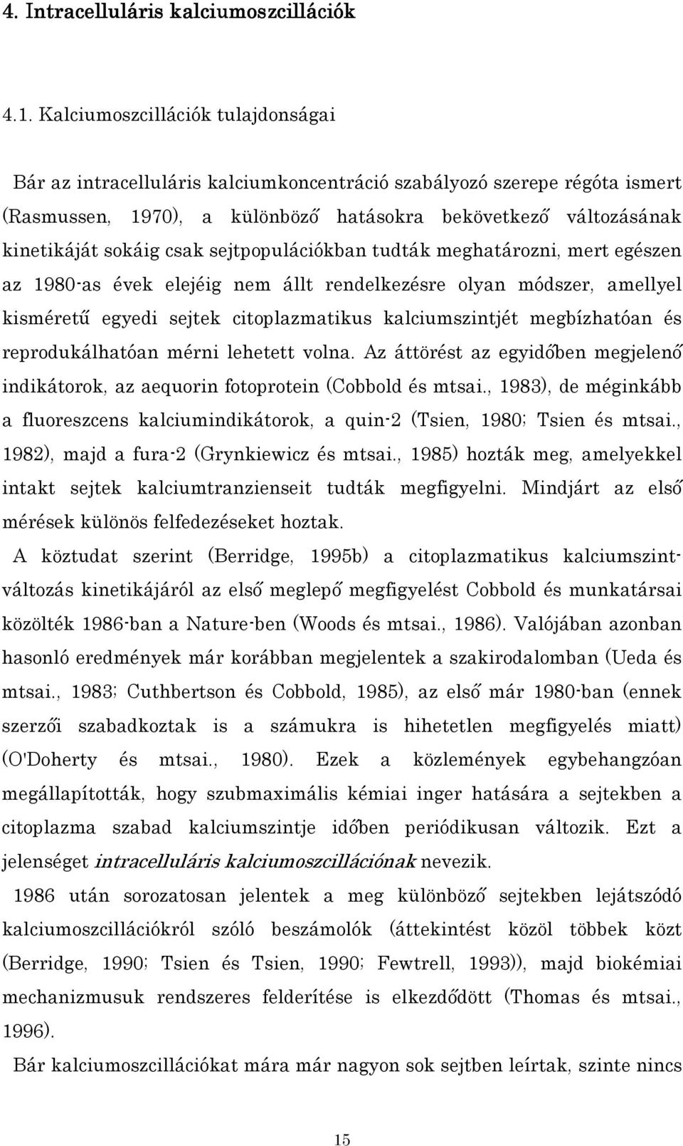 sejtpopulációkban tudták meghatározni, mert egészen az 1980-as évek elejéig nem állt rendelkezésre olyan módszer, amellyel kisméretű egyedi sejtek citoplazmatikus kalciumszintjét megbízhatóan és