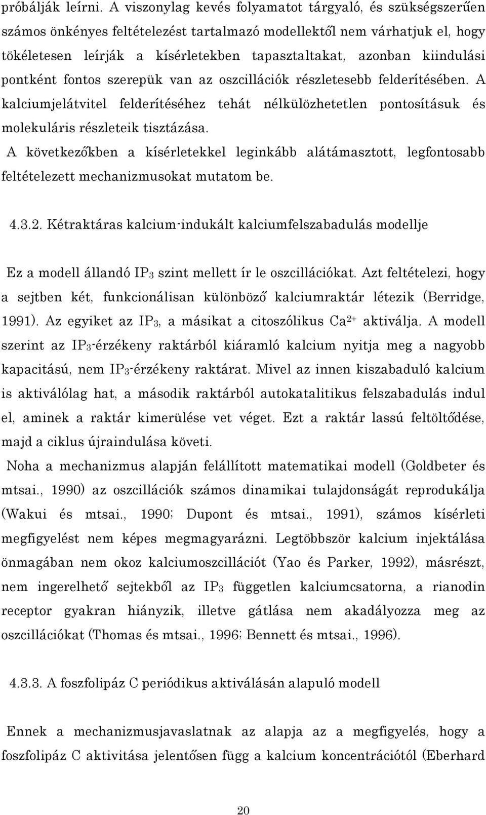 kiindulási pontként fontos szerepük van az oszcillációk részletesebb felderítésében. A kalciumjelátvitel felderítéséhez tehát nélkülözhetetlen pontosításuk és molekuláris részleteik tisztázása.