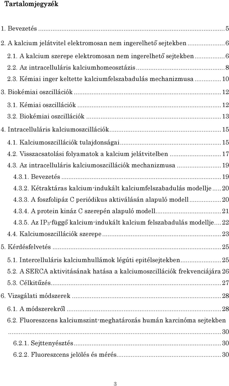 Intracelluláris kalciumoszcillációk...15 4.1. Kalciumoszcillációk tulajdonságai...15 4.2. Visszacsatolási folyamatok a kalcium jelátvitelben...17 4.3.