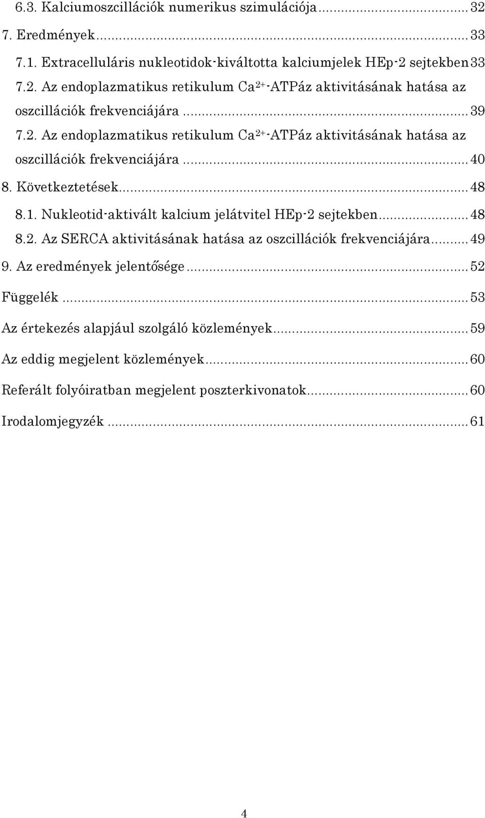 Nukleotid-aktivált kalcium jelátvitel HEp-2 sejtekben...48 8.2. Az SERCA aktivitásának hatása az oszcillációk frekvenciájára...49 9. Az eredmények jelentősége...52 Függelék.