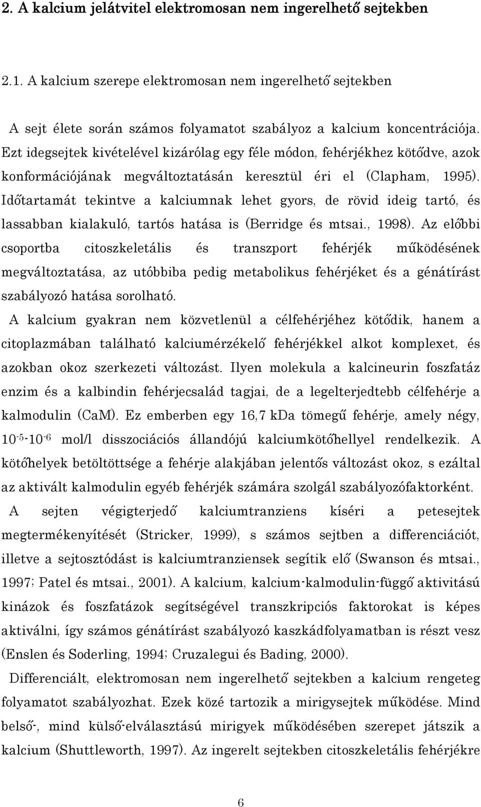 Időtartamát tekintve a kalciumnak lehet gyors, de rövid ideig tartó, és lassabban kialakuló, tartós hatása is (Berridge és mtsai., 1998).