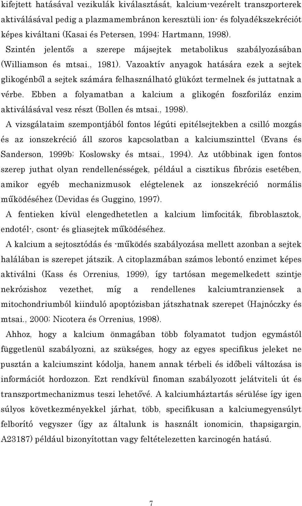 Vazoaktív anyagok hatására ezek a sejtek glikogénből a sejtek számára felhasználható glükózt termelnek és juttatnak a vérbe.