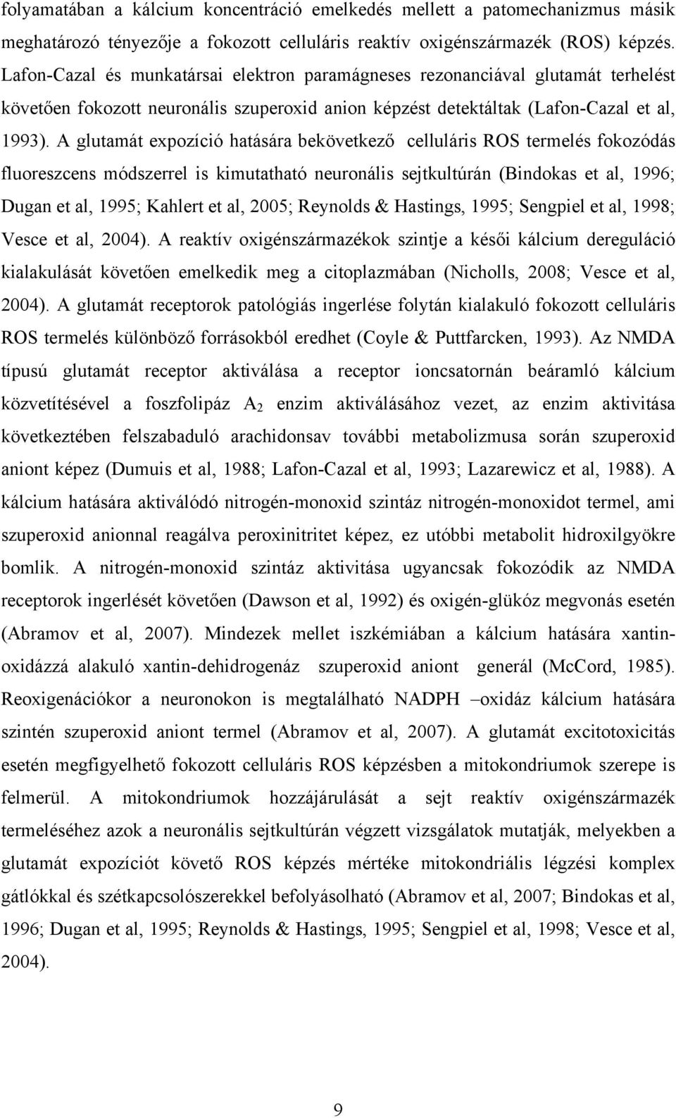 A glutamát expozíció hatására bekövetkező celluláris ROS termelés fokozódás fluoreszcens módszerrel is kimutatható neuronális sejtkultúrán (Bindokas et al, 1996; Dugan et al, 1995; Kahlert et al,