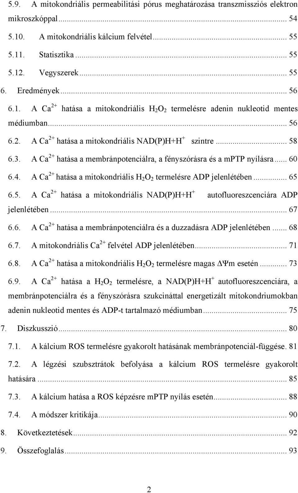 A Ca 2+ hatása a membránpotenciálra, a fényszórásra és a mptp nyílásra... 60 6.4. A Ca 2+ hatása a mitokondriális H 2 O 2 termelésre ADP jelenlétében... 65 