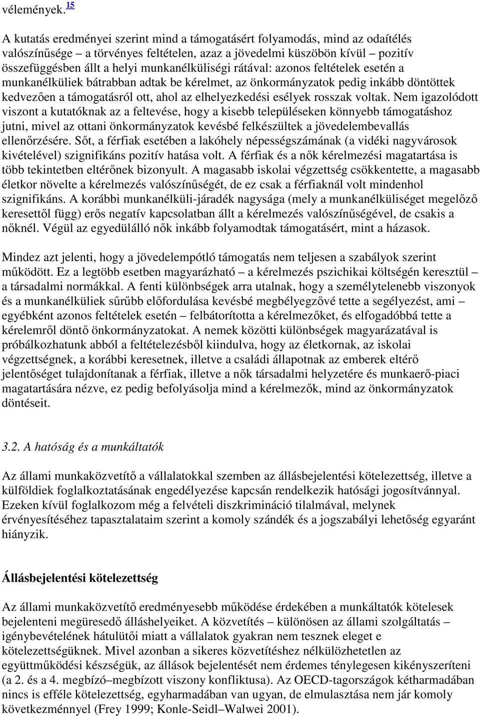 munkanélküliségi rátával: azonos feltételek esetén a munkanélküliek bátrabban adtak be kérelmet, az önkormányzatok pedig inkább döntöttek kedvezıen a támogatásról ott, ahol az elhelyezkedési esélyek