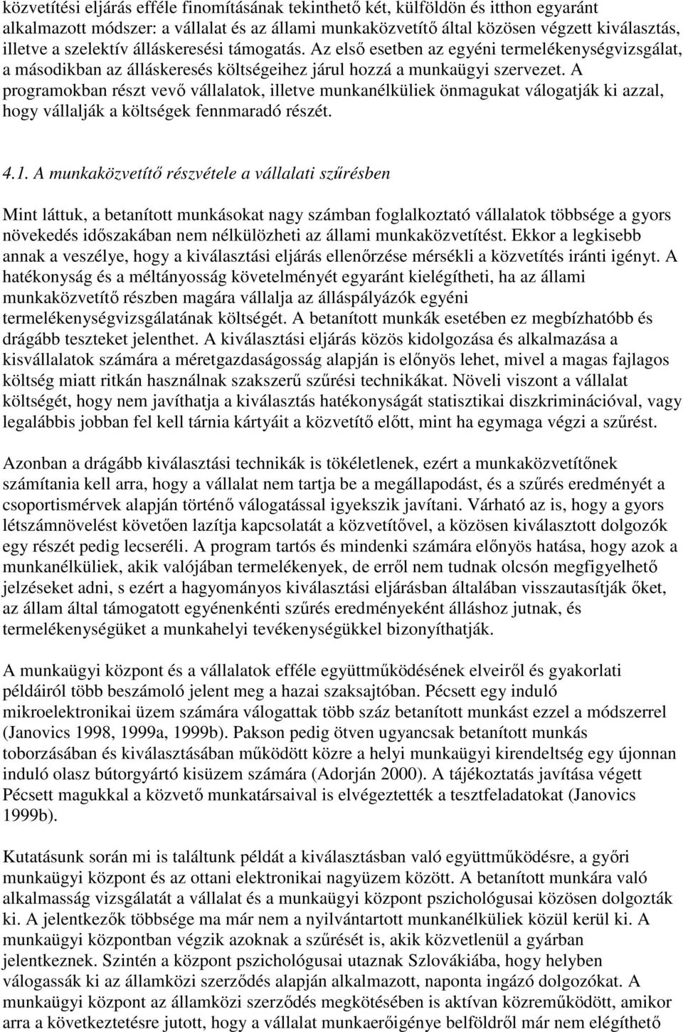 A programokban részt vevı vállalatok, illetve munkanélküliek önmagukat válogatják ki azzal, hogy vállalják a költségek fennmaradó részét. 4.1.