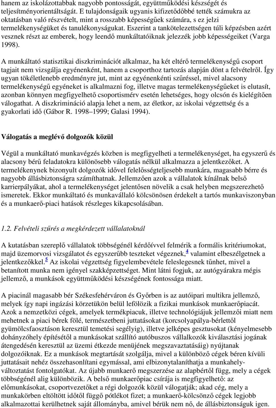 Eszerint a tankötelezettségen túli képzésben azért vesznek részt az emberek, hogy leendı munkáltatóiknak jelezzék jobb képességeiket (Varga 1998).