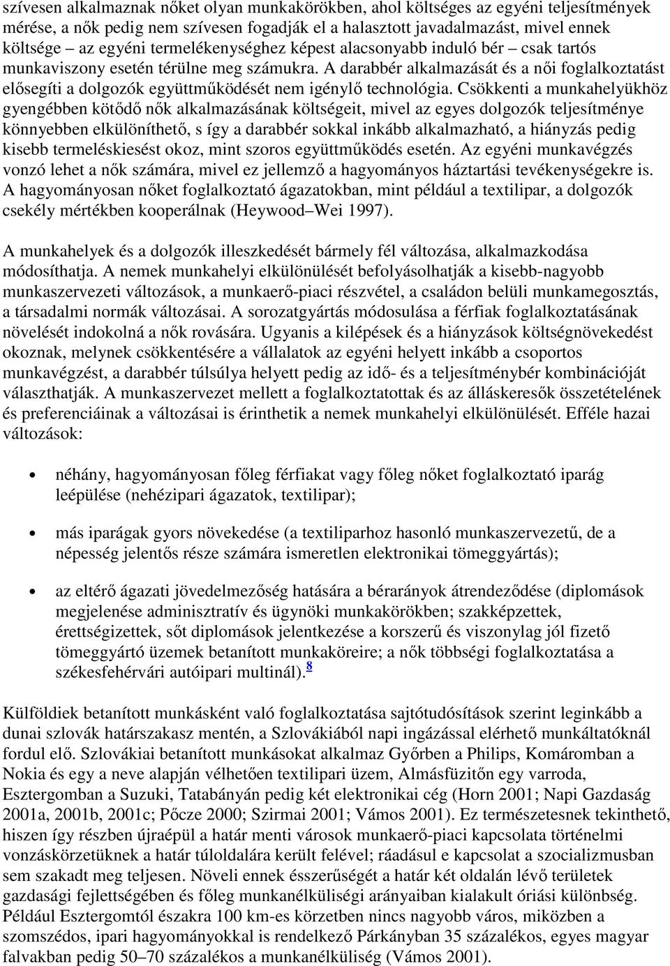 A darabbér alkalmazását és a nıi foglalkoztatást elısegíti a dolgozók együttmőködését nem igénylı technológia.