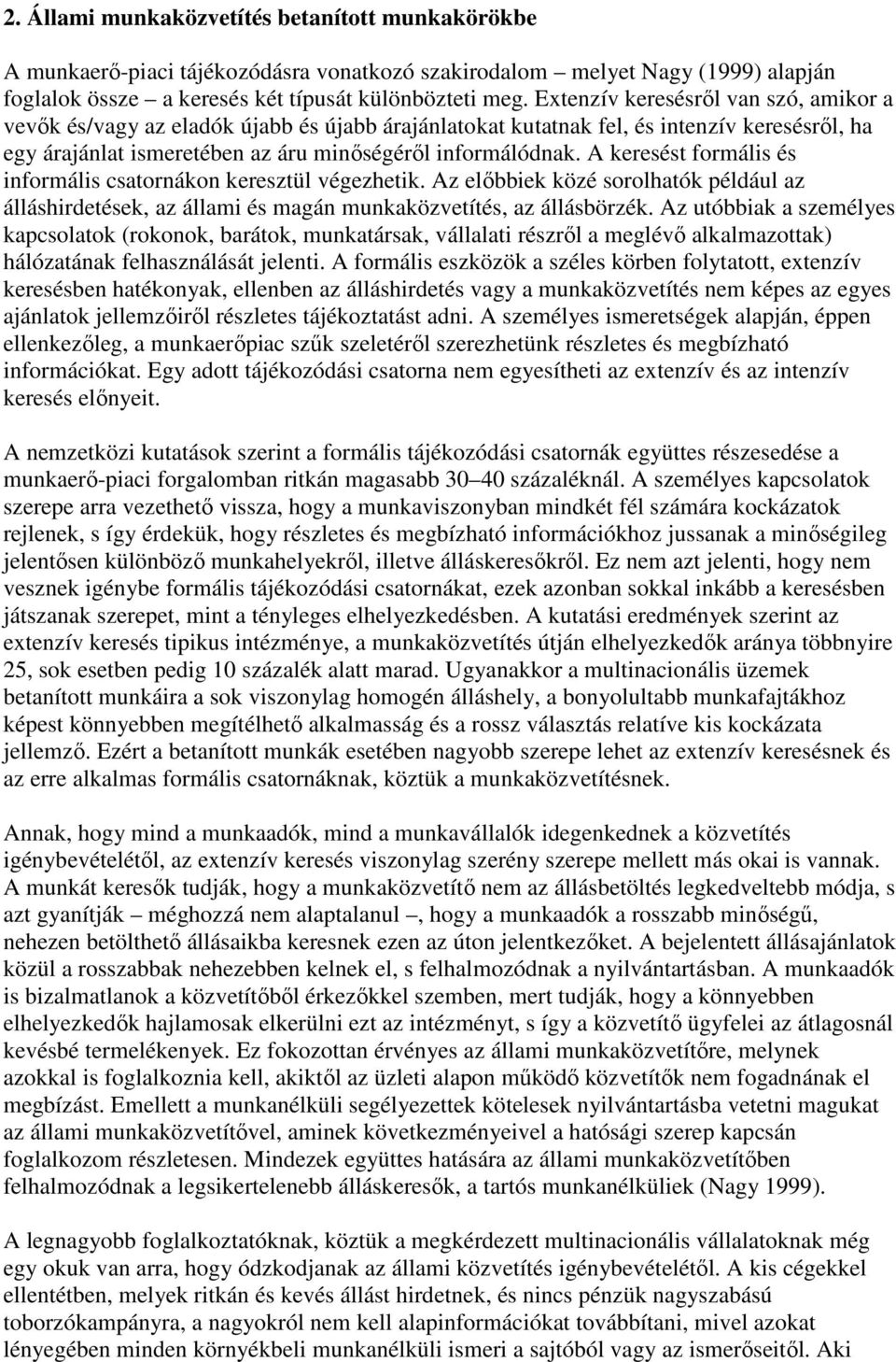 A keresést formális és informális csatornákon keresztül végezhetik. Az elıbbiek közé sorolhatók például az álláshirdetések, az állami és magán munkaközvetítés, az állásbörzék.