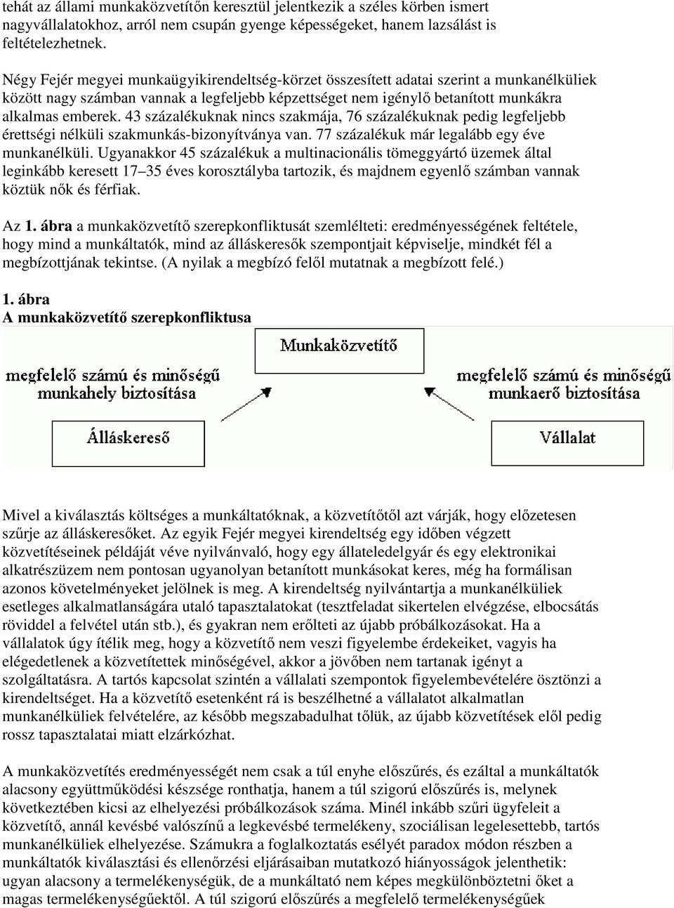 43 százalékuknak nincs szakmája, 76 százalékuknak pedig legfeljebb érettségi nélküli szakmunkás-bizonyítványa van. 77 százalékuk már legalább egy éve munkanélküli.