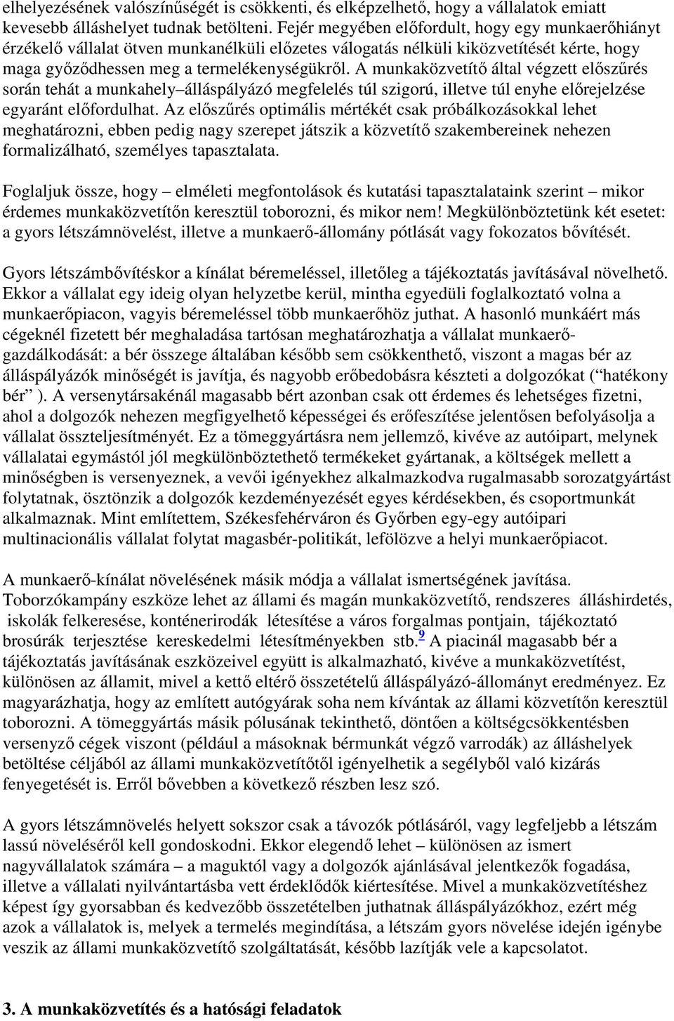 A munkaközvetítı által végzett elıszőrés során tehát a munkahely álláspályázó megfelelés túl szigorú, illetve túl enyhe elırejelzése egyaránt elıfordulhat.