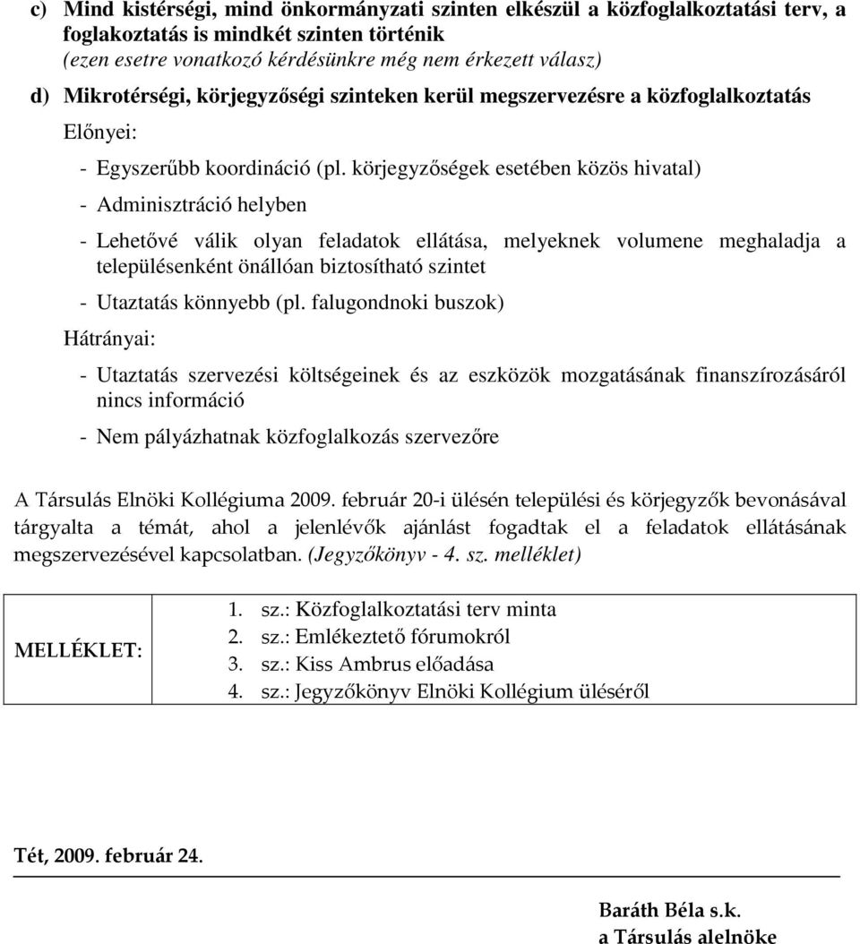 körjegyzıségek esetében közös hivatal) - Adminisztráció helyben - Lehetıvé válik olyan feladatok ellátása, melyeknek volumene meghaladja a településenként önállóan biztosítható szintet - Utaztatás