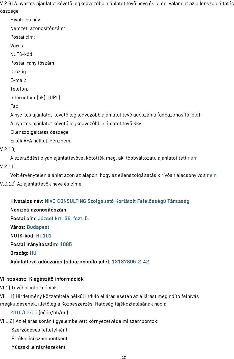 ajánlatot tevő Kkv Ellenszolgáltatás összege Érték ÁFA nélkül: Pénznem: V.2.10) A szerződést olyan ajánlattevővel kötötték meg, aki többváltozatú ajánlatot tett nem V.2.11) Volt érvénytelen ajánlat azon az alapon, hogy az ellenszolgáltatás kirívóan alacsony volt nem V.