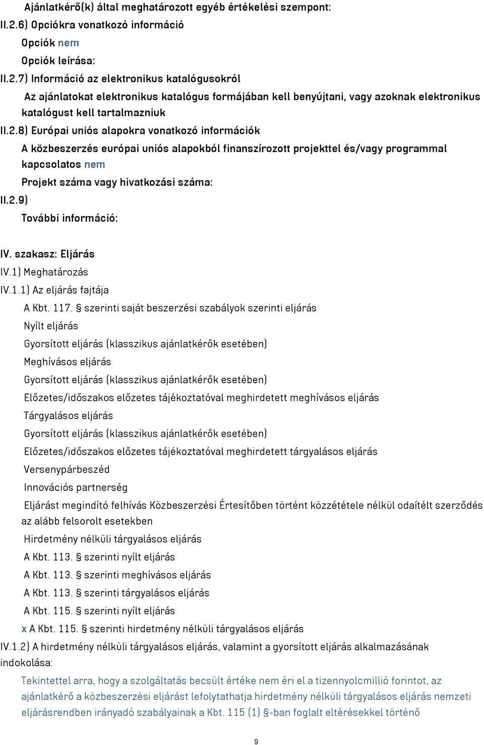 7) Információ az elektronikus katalógusokról Az ajánlatokat elektronikus katalógus formájában kell benyújtani, vagy azoknak elektronikus katalógust kell tartalmazniuk II.2.